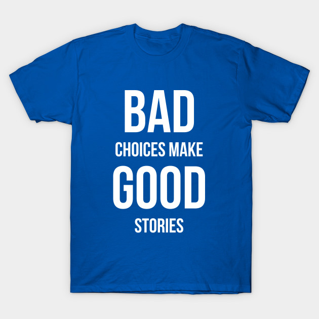 Bad Choices make good stories